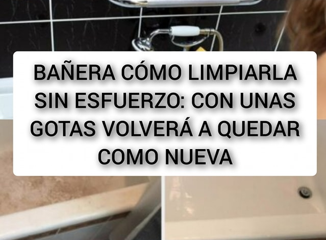 BAÑERA CÓMO LIMPIARLA SIN ESFUERZO: CON UNAS GOTAS VOLVERÁ A QUEDAR COMO NUEVA