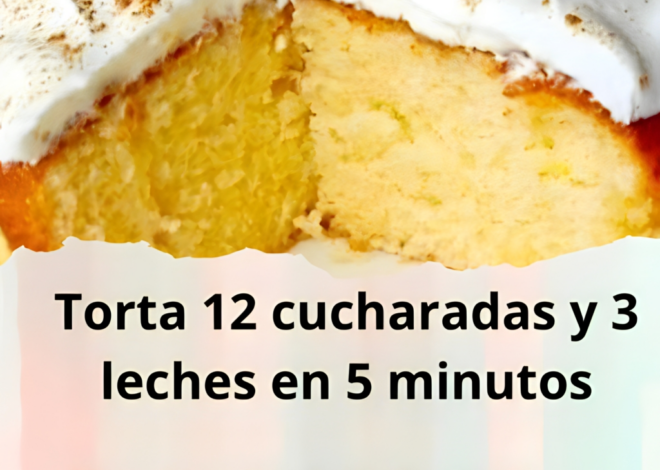 Torta 12 cucharadas y 3 leches en 5 minutos